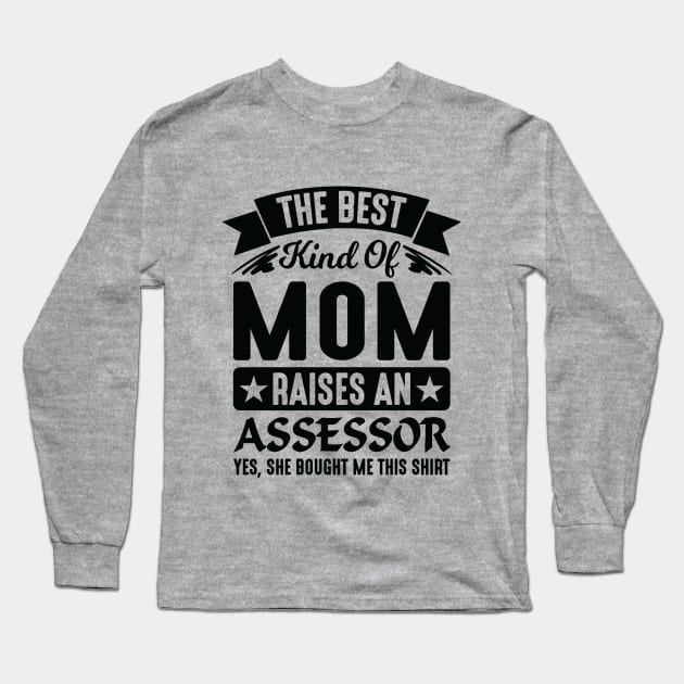 The Best Kind Of Mom Raises An Assessor Yes, She Bought Me This Shirt Long Sleeve T-Shirt by creativeshirtdesigner